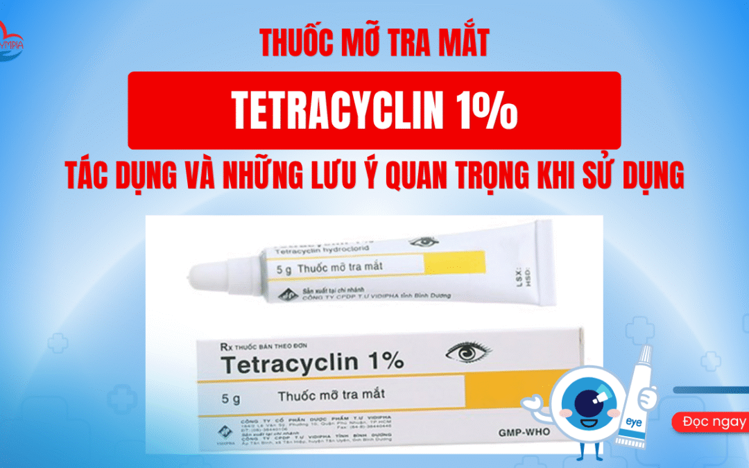 Thuốc Mỡ Tra Mắt Tetracyclin 1% – Tác Dụng và Những Lưu Ý Quan Trọng Khi Sử Dụng