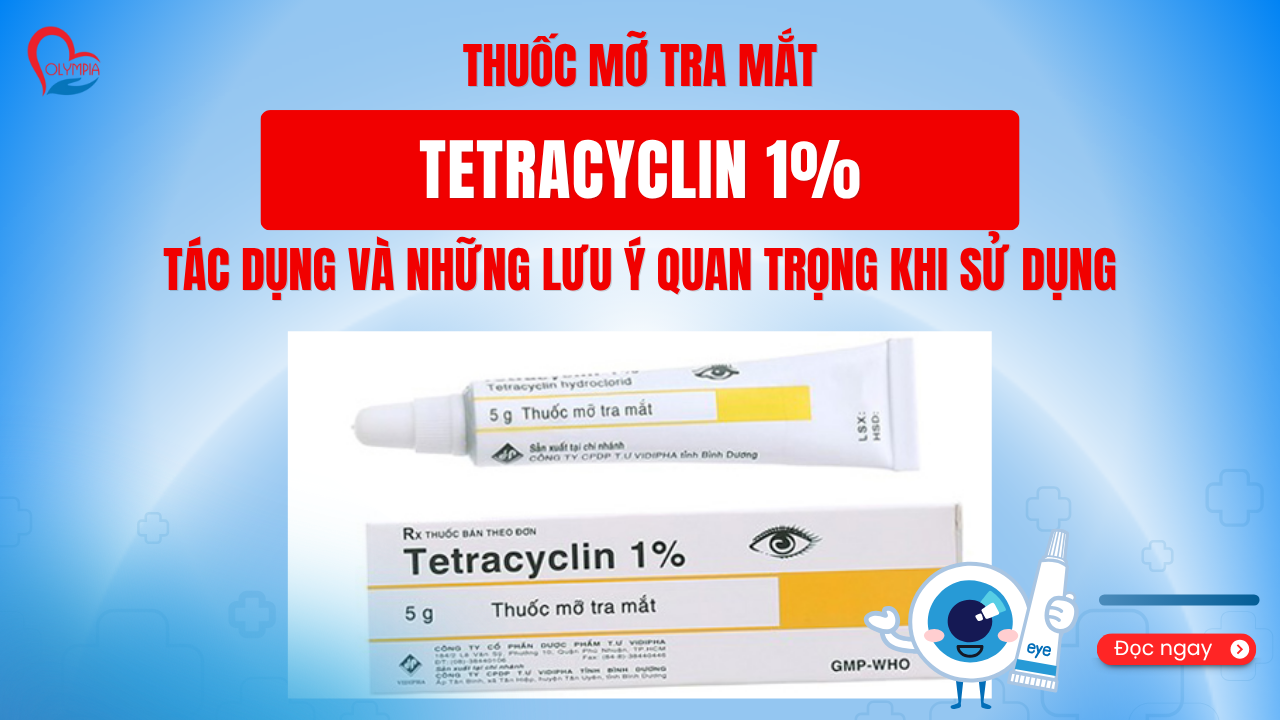 Thuốc Mỡ Tra Mắt Tetracyclin 1% - Tác Dụng và Những Lưu Ý Quan Trọng Khi Sử Dụng -phòng khám đa khoa olympia