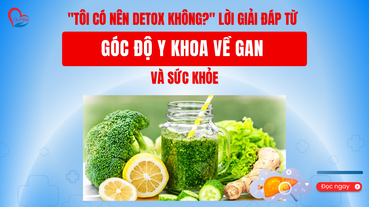Tôi Có Nên Detox Không Lời Giải Đáp Từ Góc Độ Y Khoa Về Gan Và Sức Khỏe - phòng khám đa khoa olympia