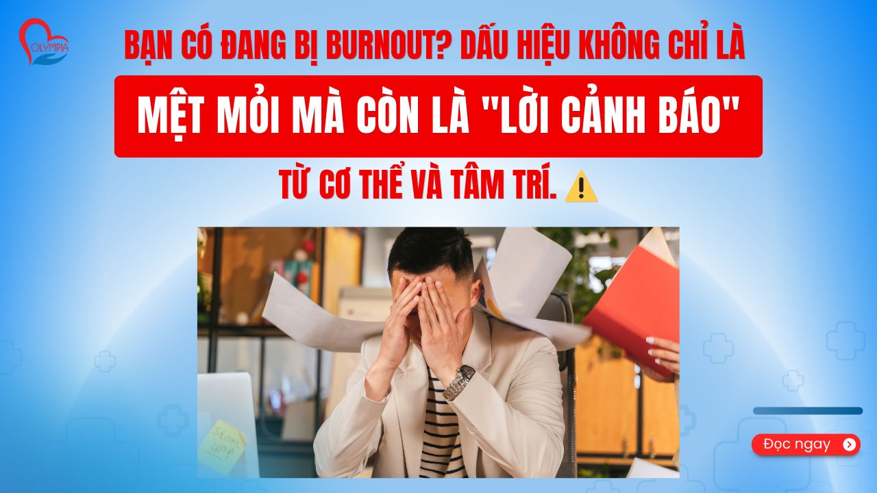 Bạn có đang bị Burnout Dấu hiệu không chỉ là mệt mỏi mà còn là lời cảnh báo từ cơ thể và tâm trí - phòng khám đa khoa olympia