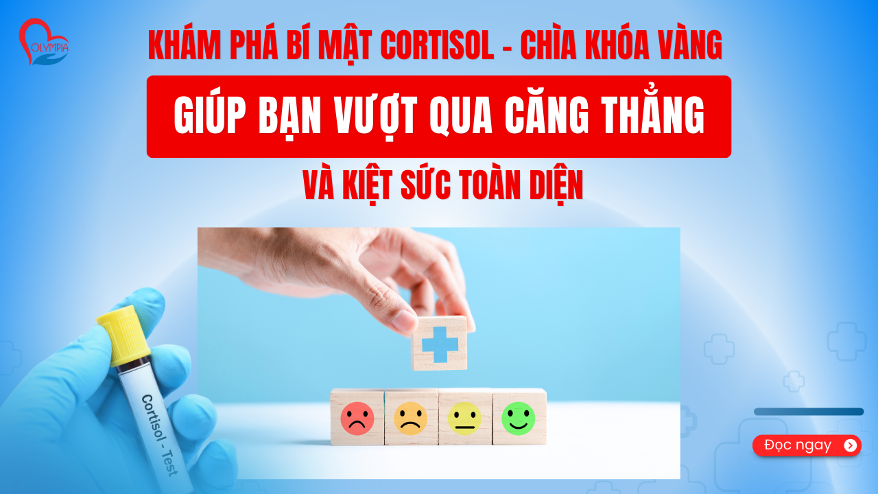 Khám Phá Bí Mật Cortisol - Chìa Khóa Vàng Giúp Bạn Vượt Qua Căng Thẳng và Kiệt Sức Toàn Diện- phòng khám đa khoa olympia