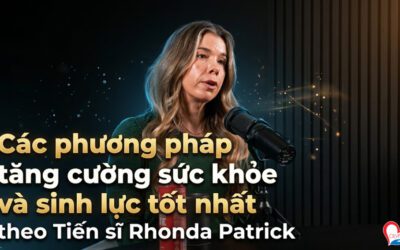 Các phương pháp tăng cường sức khỏe và sinh lực tốt nhất – theo Tiến sĩ Rhonda Patrick