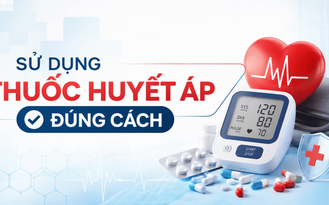 Thuốc huyết áp – Sử dụng đúng cách để kiểm soát huyết áp lâu dài