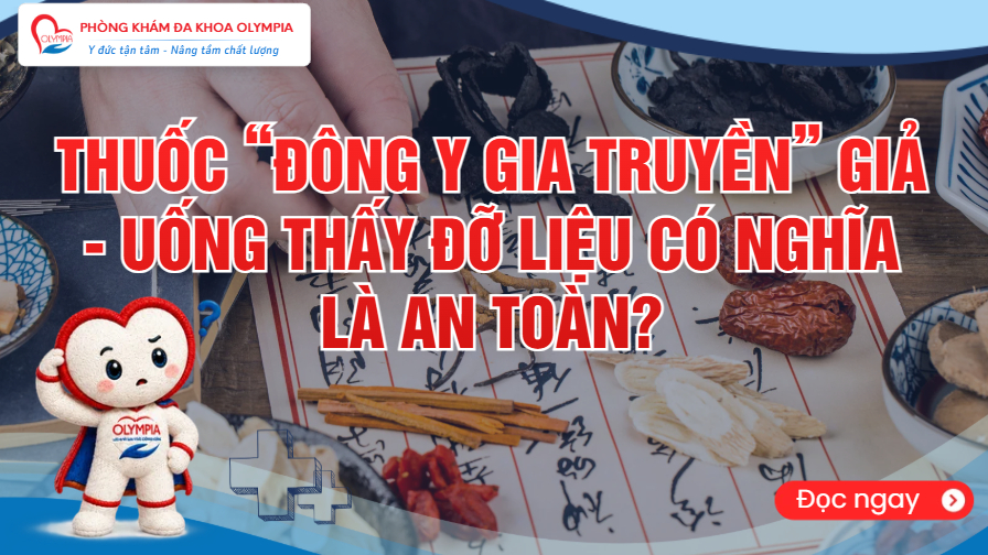 Thuốc “đông y gia truyền” giả - uống thấy đỡ liệu có nghĩa là an toàn